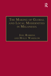 The Making of Global and Local Modernities in Melanesia: Humiliation, Transformation and the Nature of Cultural Change book cover