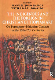 The Indigenous and the Foreign in Christian Ethiopian Art: On Portuguese-Ethiopian Contacts in the 16th–17th Centuries book cover