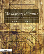 The Geometry of Creation: Architectural Drawing and the Dynamics of Gothic Design book cover