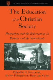 The Education of a Christian Society: Humanism and the Reformation in Britain and the Netherlands book cover