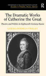 The Dramatic Works of Catherine the Great: Theatre and Politics in Eighteenth-Century Russia book cover