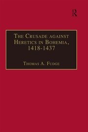 The Crusade against Heretics in Bohemia, 1418–1437: Sources and Documents for the Hussite Crusades book cover