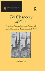 The Chancery of God: Protestant Print, Polemic and Propaganda against the Empire, Magdeburg 1546–1551 book cover