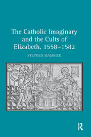 The Catholic Imaginary and the Cults of Elizabeth, 1558–1582 book cover