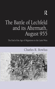 The Battle of Lechfeld and its Aftermath, August 955: The End of the Age of Migrations in the Latin West book cover