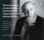 The Architecture of James Stirling and His Partners James Gowan and Michael Wilford: A Study of Architectural Creativity in the Twentieth Century book cover