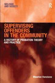 Supervising Offenders in the Community: A History of Probation Theory and Practice book cover