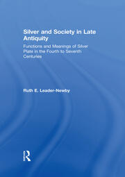 Silver and Society in Late Antiquity: Functions and Meanings of Silver Plate in the Fourth to Seventh Centuries book cover