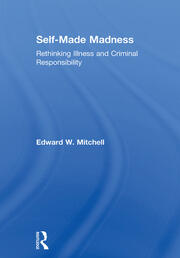 Self-Made Madness: Rethinking Illness and Criminal Responsibility book cover