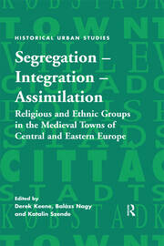 Segregation – Integration – Assimilation: Religious and Ethnic Groups in the Medieval Towns of Central and Eastern Europe book cover