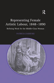 Representing Female Artistic Labour, 1848–1890: Refining Work for the Middle-Class Woman book cover