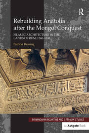Rebuilding Anatolia after the Mongol Conquest: Islamic Architecture in the Lands of Rum, 1240–1330 book cover