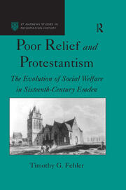 Poor Relief and Protestantism: The Evolution of Social Welfare in Sixteenth-Century Emden book cover