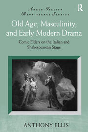 Old Age, Masculinity, and Early Modern Drama: Comic Elders on the Italian and Shakespearean Stage book cover