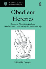 Obedient Heretics: Mennonite Identities in Lutheran Hamburg and Altona During the Confessional Age book cover