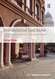 Neo-historical East Berlin: Architecture and Urban Design in the German Democratic Republic 1970-1990 book cover