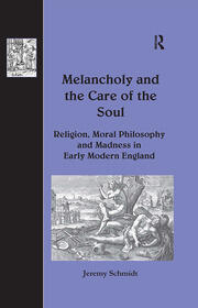 Melancholy and the Care of the Soul: Religion, Moral Philosophy and Madness in Early Modern England book cover