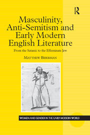 Masculinity, Anti-Semitism and Early Modern English Literature: From the Satanic to the Effeminate Jew book cover