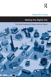 Making the Digital City: The Early Shaping of Urban Internet Space book cover