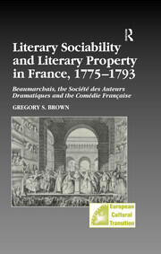 Literary Sociability and Literary Property in France, 1775–1793: Beaumarchais, the Société des Auteurs Dramatiques and the Comédie Française book cover