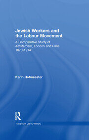 Jewish Workers and the Labour Movement: A Comparative Study of Amsterdam, London and Paris 1870-1914 book cover