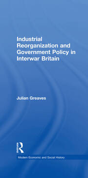 Industrial Reorganization and Government Policy in Interwar Britain book cover