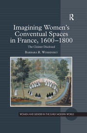 Imagining Women's Conventual Spaces in France, 1600�1800: The Cloister Disclosed book cover
