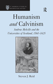 Humanism and Calvinism: Andrew Melville and the Universities of Scotland, 1560�1625 book cover