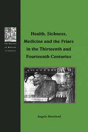 Health, Sickness, Medicine and the Friars in the Thirteenth and Fourteenth Centuries book cover