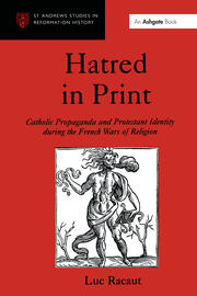 Hatred in Print: Catholic Propaganda and Protestant Identity During the French Wars of Religion book cover
