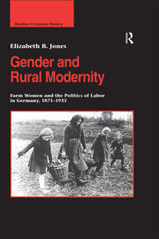 Gender and Rural Modernity: Farm Women and the Politics of Labor in Germany, 1871–1933 book cover