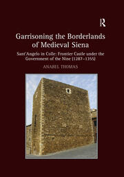 Garrisoning the Borderlands of Medieval Siena: Sant'Angelo in Colle: Frontier Castle under the Government of the Nine (1287–1355) book cover