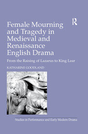 Female Mourning and Tragedy in Medieval and Renaissance English Drama: From the Raising of Lazarus to King Lear book cover