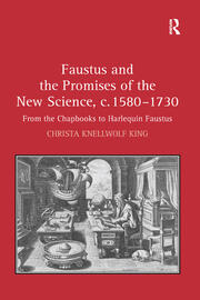 Faustus and the Promises of the New Science, c. 1580-1730: From the Chapbooks to Harlequin Faustus book cover