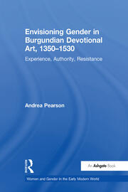Envisioning Gender in Burgundian Devotional Art, 1350–1530: Experience, Authority, Resistance book cover