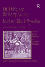 Eat, Drink, and Be Merry (Luke 12:19) – Food and Wine in Byzantium: Papers of the 37th Annual Spring Symposium of Byzantine Studies, In Honour of Professor A.A.M. Bryer book cover
