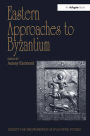 Eastern Approaches to Byzantium: Papers from the Thirty-Third Spring Symposium of Byzantine Studies, University of Warwick, Coventry, March 1999 book cover