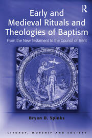 Early and Medieval Rituals and Theologies of Baptism: From the New Testament to the Council of Trent book cover