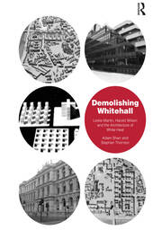 Demolishing Whitehall: Leslie Martin, Harold Wilson and the Architecture of White Heat book cover
