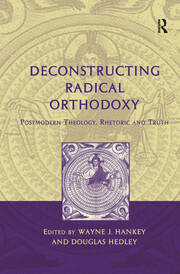 Deconstructing Radical Orthodoxy: Postmodern Theology, Rhetoric and Truth book cover