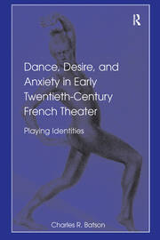 Dance, Desire, and Anxiety in Early Twentieth-Century French Theater: Playing Identities book cover