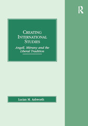 Creating International Studies: Angell, Mitrany and the Liberal Tradition book cover