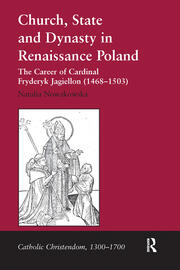 Church, State and Dynasty in Renaissance Poland: The Career of Cardinal Fryderyk Jagiellon (1468–1503) book cover