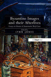 Byzantine Images and their Afterlives: Essays in Honor of Annemarie Weyl Carr book cover