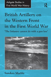 British Artillery on the Western Front in the First World War: 'The Infantry cannot do with a gun less' book cover