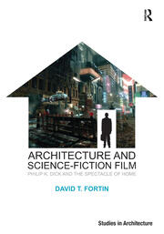 Architecture and Science-Fiction Film: Philip K. Dick and the Spectacle of Home book cover