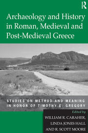 Archaeology and History in Roman, Medieval and Post-Medieval Greece: Studies on Method and Meaning in Honor of Timothy E. Gregory book cover