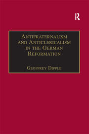 Antifraternalism and Anticlericalism in the German Reformation: Johann Eberlin von Günzburg and the Campaign Against the Friars book cover