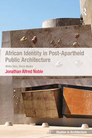 African Identity in Post-Apartheid Public Architecture: White Skin, Black Masks book cover