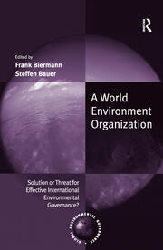 A World Environment Organization: Solution or Threat for Effective International Environmental Governance? book cover